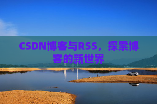CSDN博客与RSS，探索博客的新世界