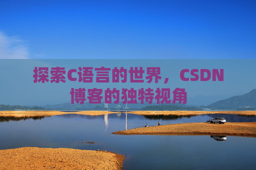 探索C语言的世界，CSDN博客的独特视角